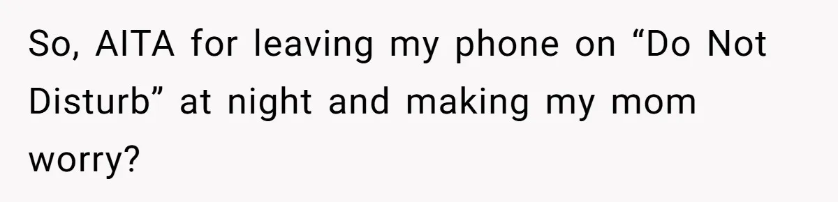 He Put His Phone on “Do Not Disturb” to Sleep, and His Family Showed Up at Midnight So, AITA for leaving my phone on “Do Not Disturb” at night and making my mom worry?