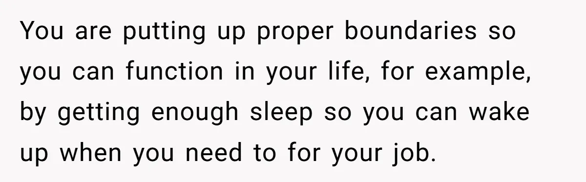 He Put His Phone on “Do Not Disturb” to Sleep, and His Family Showed Up at Midnight You are putting up proper boundaries so you can function in your life, for example, by getting enough sleep so you can wake up when you need to for your...