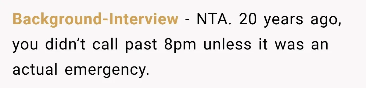 He Put His Phone on “Do Not Disturb” to Sleep, and His Family Showed Up at Midnight Background-Interview − NTA. 20 years ago, you didn’t call past 8pm unless it was an actual emergency.