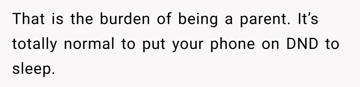 He Put His Phone on “Do Not Disturb” to Sleep, and His Family Showed Up at Midnight That is the burden of being a parent. It’s totally normal to put your phone on DND to sleep.