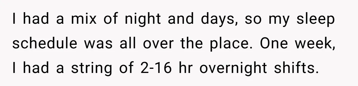 He Put His Phone on “Do Not Disturb” to Sleep, and His Family Showed Up at Midnight I had a mix of night and days, so my sleep schedule was all over the place. One week, I had a string of 2-16 hr overnight shifts.