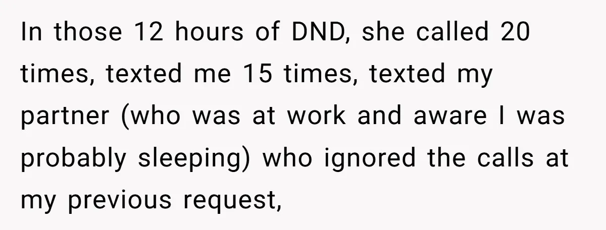 He Put His Phone on “Do Not Disturb” to Sleep, and His Family Showed Up at Midnight In those 12 hours of DND, she called 20 times, texted me 15 times, texted my partner (who was at work and aware I was probably sleeping) who ignored the...