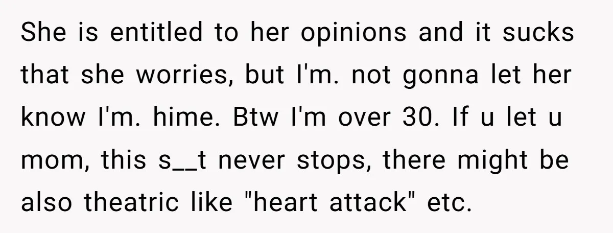 He Put His Phone on “Do Not Disturb” to Sleep, and His Family Showed Up at Midnight She is entitled to her opinions and it sucks that she worries, but I'm. not gonna let her know I'm. hime. Btw I'm over 30. If u let u mom,...