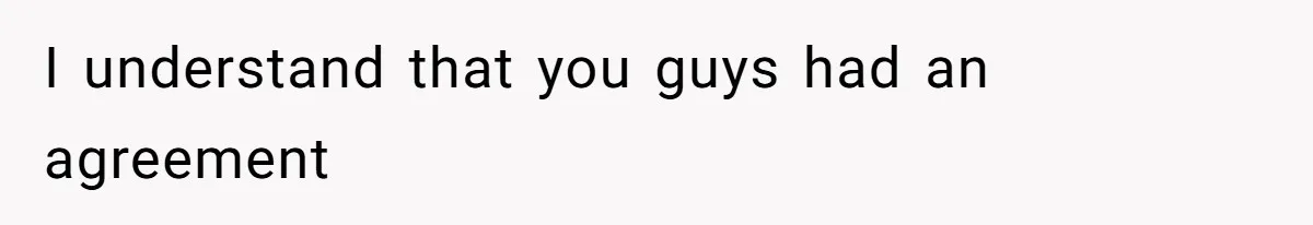 I understand that you guys had an agreement