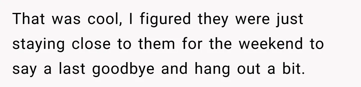 Woman Calls Out In-Laws Who Invited Themselves To Stay Without Asking That was cool, I figured they were just staying close to them for the weekend to say a last goodbye and hang out a bit.