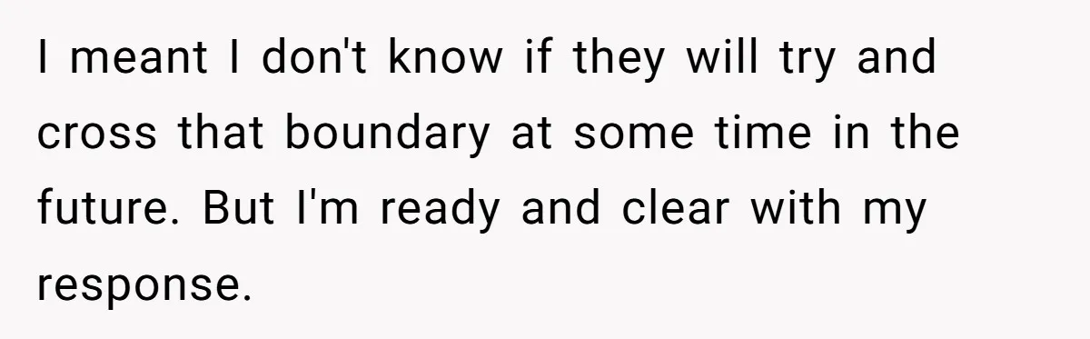 Woman Calls Out In-Laws Who Invited Themselves To Stay Without Asking I meant I don't know if they will try and cross that boundary at some time in the future. But I'm ready and clear with my response.