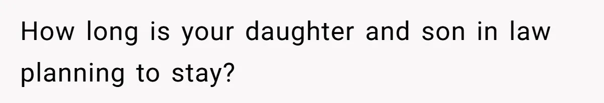 Woman Calls Out In-Laws Who Invited Themselves To Stay Without Asking How long is your daughter and son in law planning to stay?