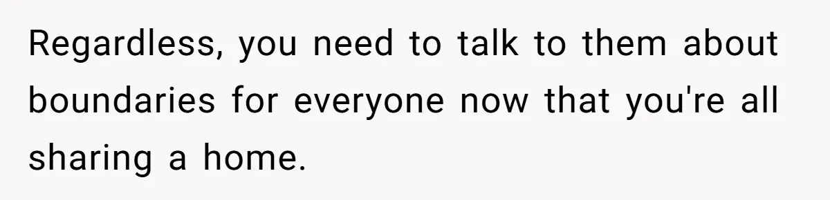 Woman Calls Out In-Laws Who Invited Themselves To Stay Without Asking Regardless, you need to talk to them about boundaries for everyone now that you're all sharing a home.
