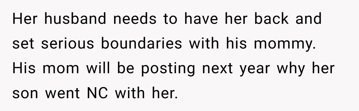 Woman Calls Out In-Laws Who Invited Themselves To Stay Without Asking Her husband needs to have her back and set serious boundaries with his mommy. His mom will be posting next year why her son went NC with her.