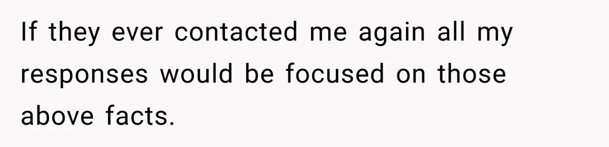 If they ever contacted me again all my responses would be focused on those above facts.