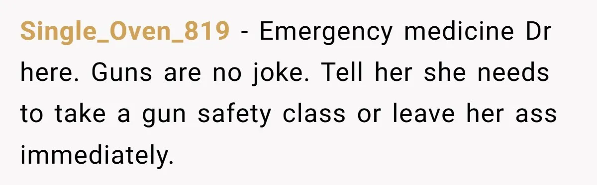 Guy Issues Breakup Ultimatum After Girlfriend Waves Gun At Him During Night Out Single_Oven_819 − Emergency medicine Dr here. Guns are no joke. Tell her she needs to take a gun safety class or leave her ass immediately.
