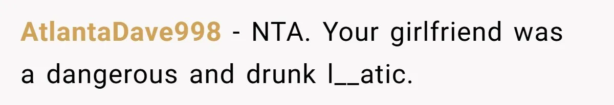 Guy Issues Breakup Ultimatum After Girlfriend Waves Gun At Him During Night Out AtlantaDave998 − NTA. Your girlfriend was a dangerous and drunk l__atic.