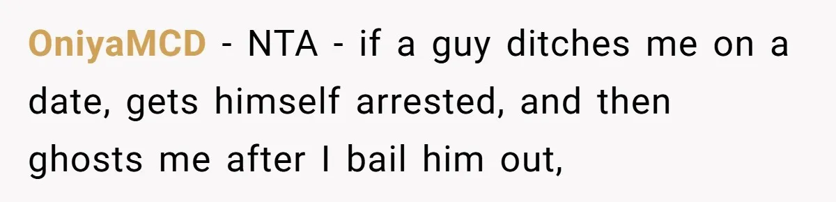 She Looked Up a Stranger’s Mugshot After Her Friend’s Late-Night Scare, Now Their Friendship Is on the Line OniyaMCD − NTA - if a guy ditches me on a date, gets himself arrested, and then ghosts me after I bail him out,