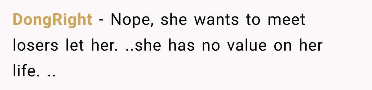 She Looked Up a Stranger’s Mugshot After Her Friend’s Late-Night Scare, Now Their Friendship Is on the Line DongRight − Nope, she wants to meet losers let her. ..she has no value on her life. ..