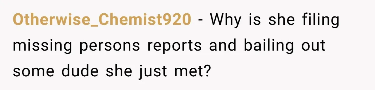 She Looked Up a Stranger’s Mugshot After Her Friend’s Late-Night Scare, Now Their Friendship Is on the Line Otherwise_Chemist920 − Why is she filing missing persons reports and bailing out some dude she just met?