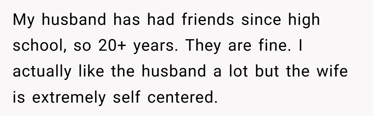 Woman Considers Telling Her Husband’s Friend To Stay Out Of Their Home Gym After They Used Their Gym Equipment Without Asking My husband has had friends since high school, so 20+ years. They are fine. I actually like the husband a lot but the wife is extremely self centered.