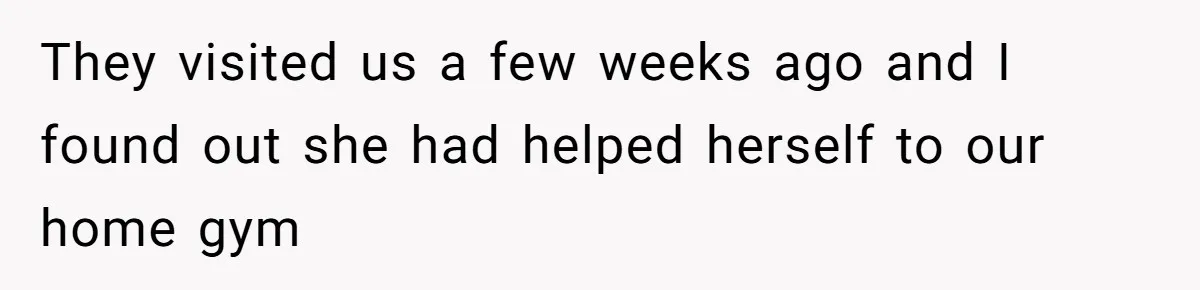 Woman Considers Telling Her Husband’s Friend To Stay Out Of Their Home Gym After They Used Their Gym Equipment Without Asking They visited us a few weeks ago and I found out she had helped herself to our home gym