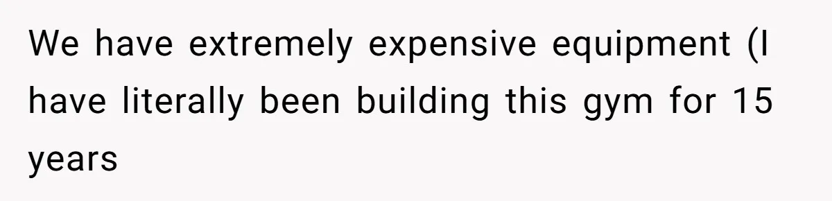 Woman Considers Telling Her Husband’s Friend To Stay Out Of Their Home Gym After They Used Their Gym Equipment Without Asking We have extremely expensive equipment (I have literally been building this gym for 15 years