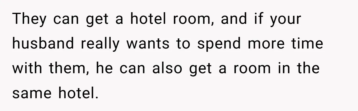 Woman Considers Telling Her Husband’s Friend To Stay Out Of Their Home Gym After They Used Their Gym Equipment Without Asking They can get a hotel room, and if your husband really wants to spend more time with them, he can also get a room in the same hotel.