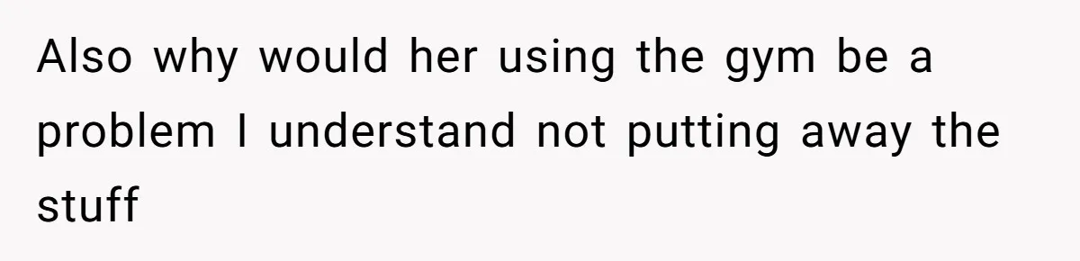 Woman Considers Telling Her Husband’s Friend To Stay Out Of Their Home Gym After They Used Their Gym Equipment Without Asking Also why would her using the gym be a problem I understand not putting away the stuff