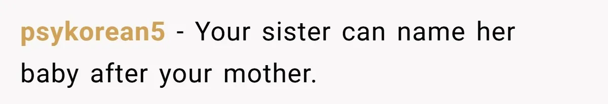 psykorean5 − Your sister can name her baby after your mother.