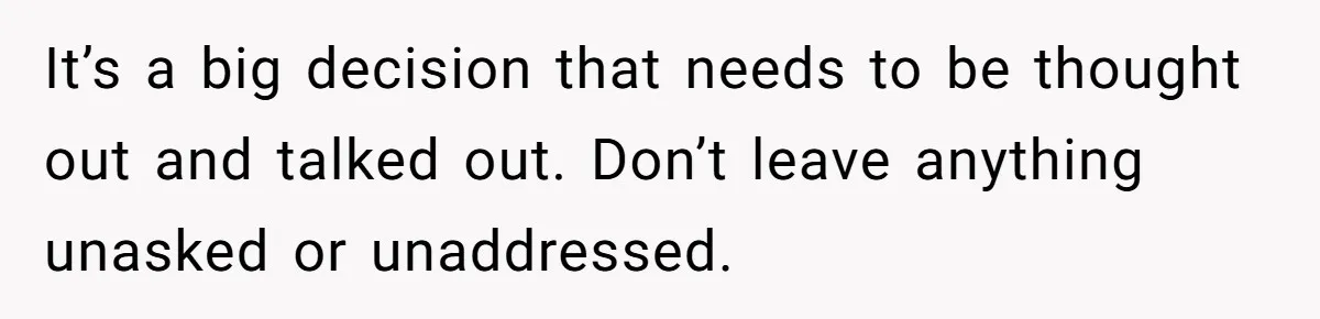 She’s Thinking of Saying No to Her Husband Risking His Parents’ Home for a Relative’s Loan, and It’s Turning Into a Serious Marriage Decision It’s a big decision that needs to be thought out and talked out. Don’t leave anything unasked or unaddressed.