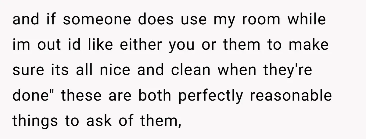 She Came Home to Find Her Brother Sleeping in Her Bed, and Now She Feels Like Her Space Was Violated and if someone does use my room while im out id like either you or them to make sure its all nice and clean when they're done" these are both...