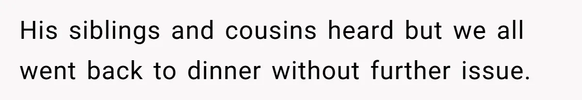 Wife Calls Out Husband Loudly At Family Dinner After Years Of "Tasering" His siblings and cousins heard but we all went back to dinner without further issue.
