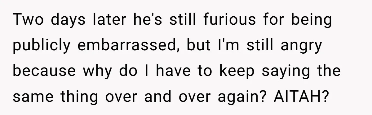 Wife Calls Out Husband Loudly At Family Dinner After Years Of "Tasering" Two days later he's still furious for being publicly embarrassed, but I'm still angry because why do I have to keep saying the same thing over and over again? AITAH?