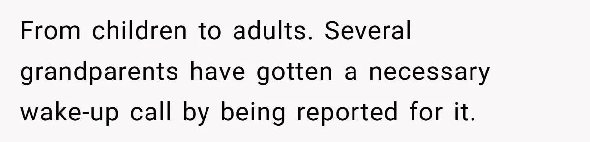 Wife Calls Out Husband Loudly At Family Dinner After Years Of "Tasering" From children to adults. Several grandparents have gotten a necessary wake-up call by being reported for it.