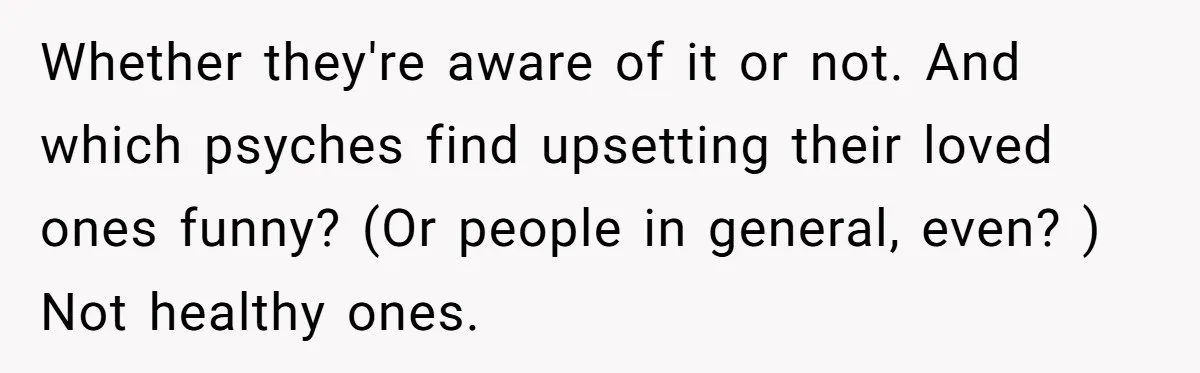Wife Calls Out Husband Loudly At Family Dinner After Years Of "Tasering" Whether they're aware of it or not. And which psyches find upsetting their loved ones funny? (Or people in general, even? ) Not healthy ones.