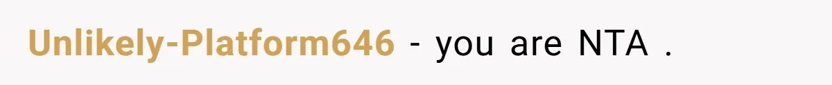 Unlikely-Platform646 − you are NTA .