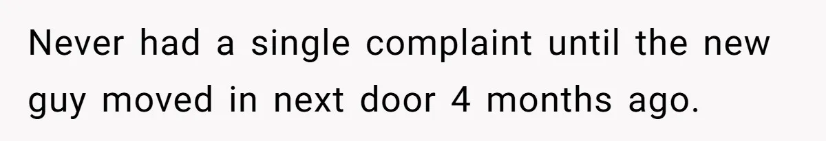 Neighbor Files Noise Complaints Over Her Coffee Grinder, So She Hits Back With Opera Singing Never had a single complaint until the new guy moved in next door 4 months ago.