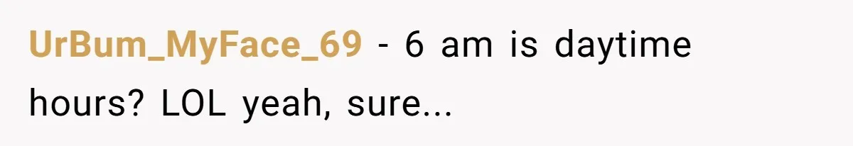 Neighbor Files Noise Complaints Over Her Coffee Grinder, So She Hits Back With Opera Singing UrBum_MyFace_69 − 6 am is daytime hours? LOL yeah, sure...