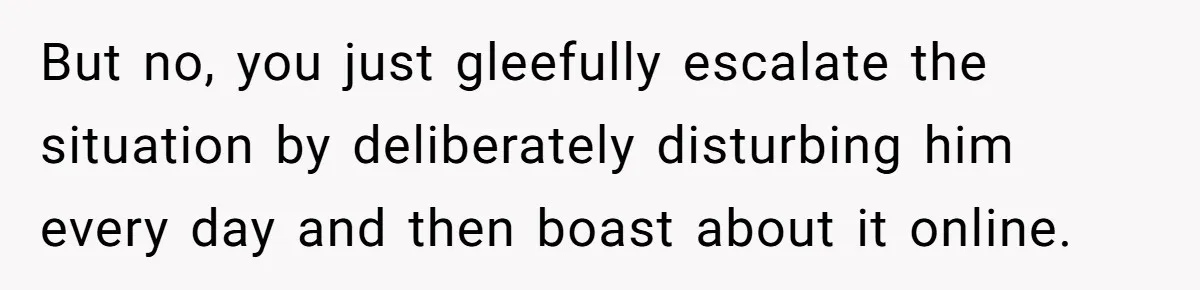 Neighbor Files Noise Complaints Over Her Coffee Grinder, So She Hits Back With Opera Singing But no, you just gleefully escalate the situation by deliberately disturbing him every day and then boast about it online.