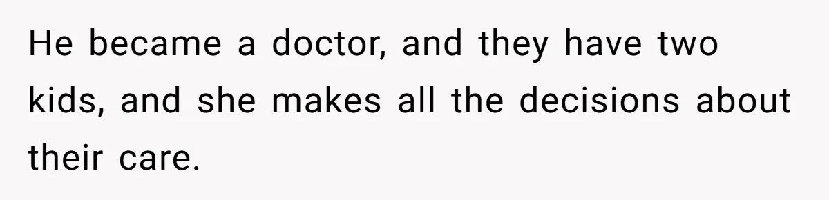Man Married To The Woman Who Doesn’t Trust Schools Or Science, And It’s Destroying Their Friendship He became a doctor, and they have two kids, and she makes all the decisions about their care.
