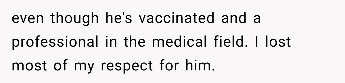Man Married To The Woman Who Doesn’t Trust Schools Or Science, And It’s Destroying Their Friendship even though he's vaccinated and a professional in the medical field. I lost most of my respect for him.