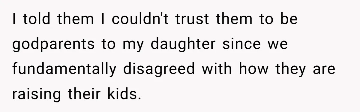 Man Married To The Woman Who Doesn’t Trust Schools Or Science, And It’s Destroying Their Friendship I told them I couldn't trust them to be godparents to my daughter since we fundamentally disagreed with how they are raising their kids.