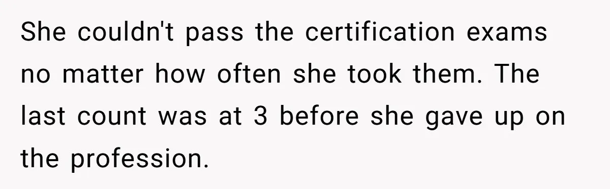 Man Married To The Woman Who Doesn’t Trust Schools Or Science, And It’s Destroying Their Friendship She couldn't pass the certification exams no matter how often she took them. The last count was at 3 before she gave up on the profession.