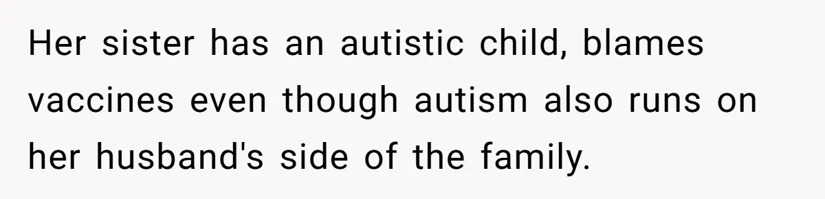 Man Married To The Woman Who Doesn’t Trust Schools Or Science, And It’s Destroying Their Friendship Her sister has an autistic child, blames vaccines even though autism also runs on her husband's side of the family.