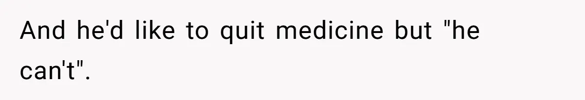 Man Married To The Woman Who Doesn’t Trust Schools Or Science, And It’s Destroying Their Friendship And he'd like to quit medicine but "he can't".