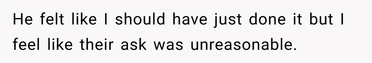 He felt like I should have just done it but I feel like their ask was unreasonable.