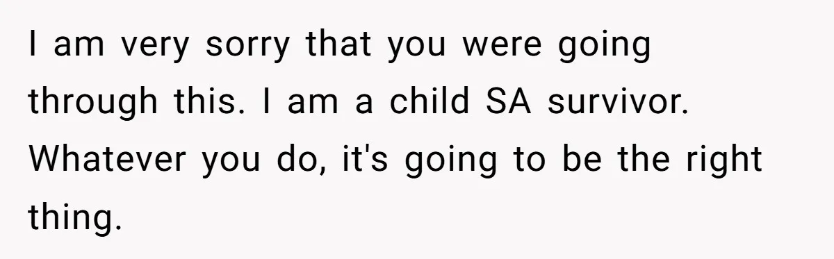 Couple Offers Condolences To Grieving Neighbor, Then Learns Shocking Truth About Her Son Moving In I am very sorry that you were going through this. I am a child SA survivor. Whatever you do, it's going to be the right thing.