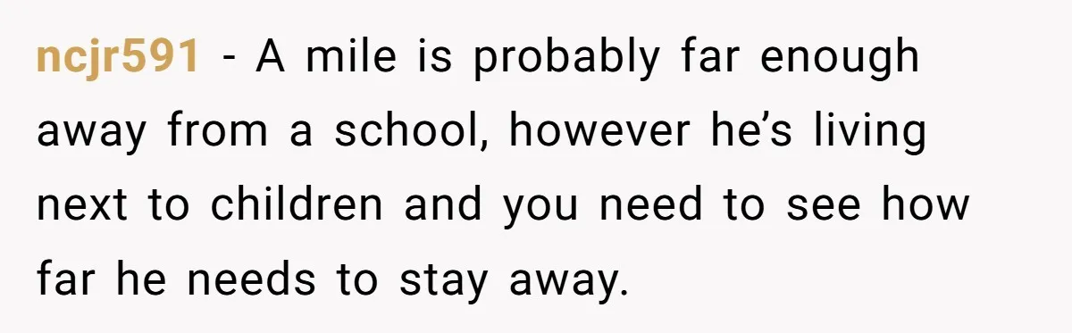 Couple Offers Condolences To Grieving Neighbor, Then Learns Shocking Truth About Her Son Moving In ncjr591 − A mile is probably far enough away from a school, however he’s living next to children and you need to see how far he needs to stay away.