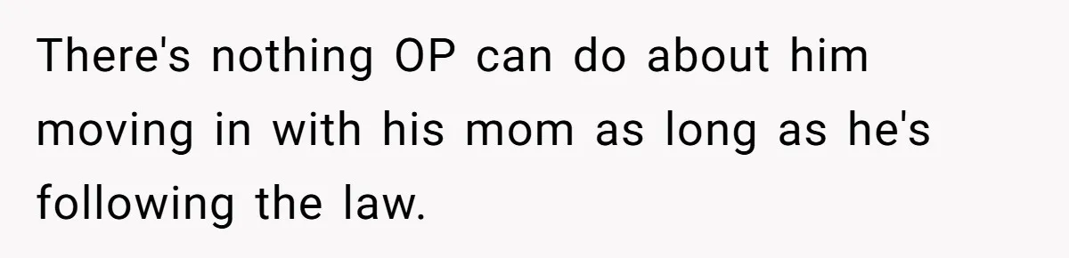 Couple Offers Condolences To Grieving Neighbor, Then Learns Shocking Truth About Her Son Moving In There's nothing OP can do about him moving in with his mom as long as he's following the law.