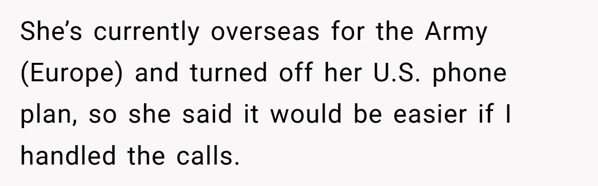 Husband Refuses Ex Wife Simple Favor While She Serves In Army Because She Wants Divorce She’s currently overseas for the Army (Europe) and turned off her U.S. phone plan, so she said it would be easier if I handled the calls.