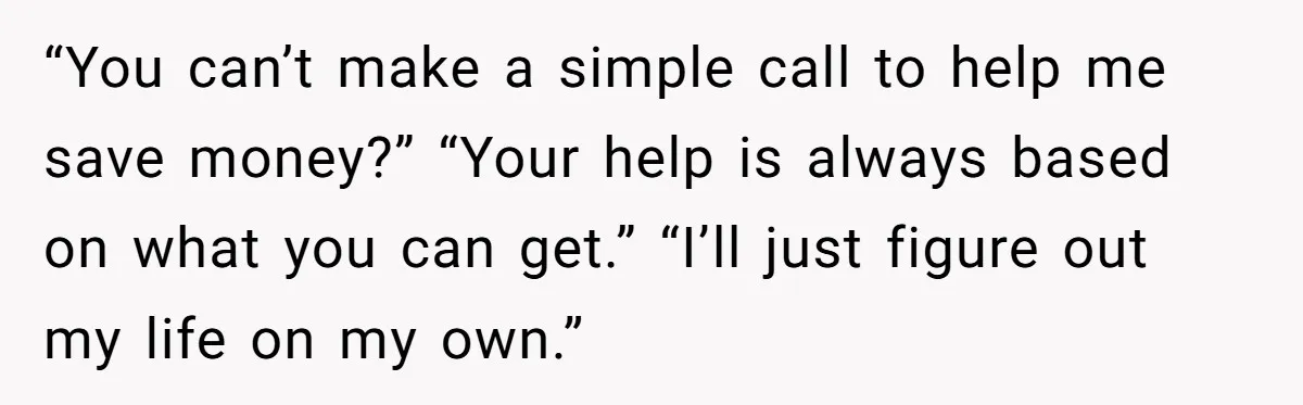 Husband Refuses Ex Wife Simple Favor While She Serves In Army Because She Wants Divorce “You can’t make a simple call to help me save money?” “Your help is always based on what you can get.” “I’ll just figure out my life on my own.”