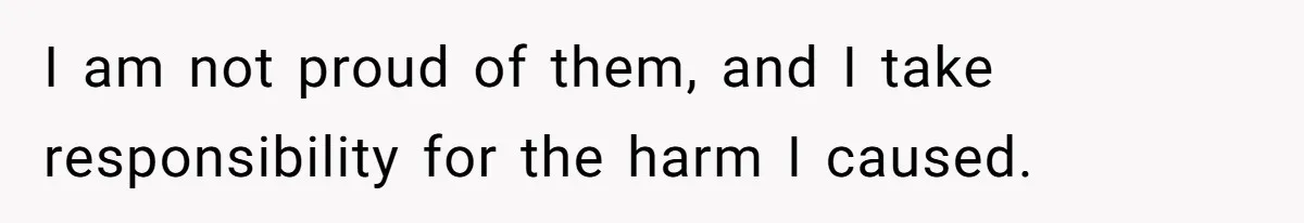 Husband Refuses Ex Wife Simple Favor While She Serves In Army Because She Wants Divorce I am not proud of them, and I take responsibility for the harm I caused.