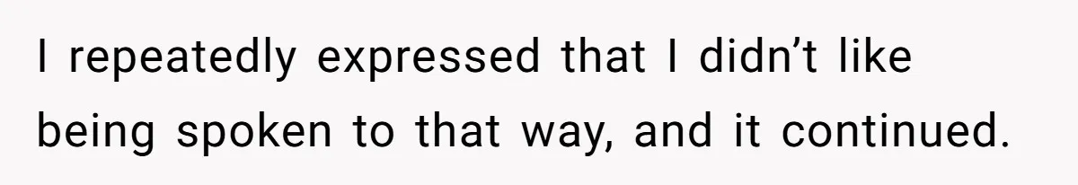 Husband Refuses Ex Wife Simple Favor While She Serves In Army Because She Wants Divorce I repeatedly expressed that I didn’t like being spoken to that way, and it continued.