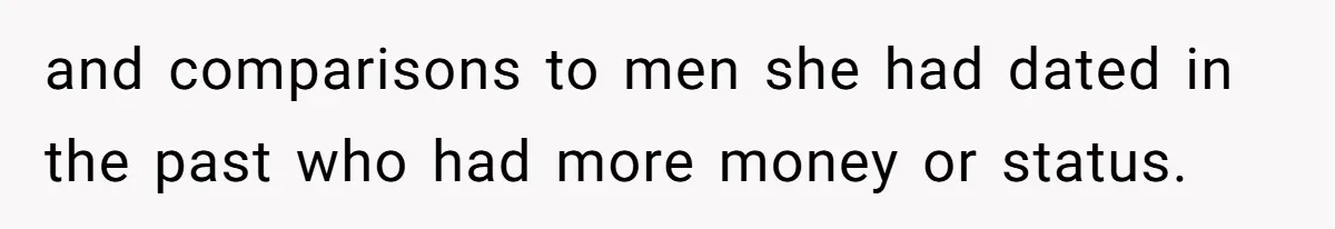 Husband Refuses Ex Wife Simple Favor While She Serves In Army Because She Wants Divorce and comparisons to men she had dated in the past who had more money or status.